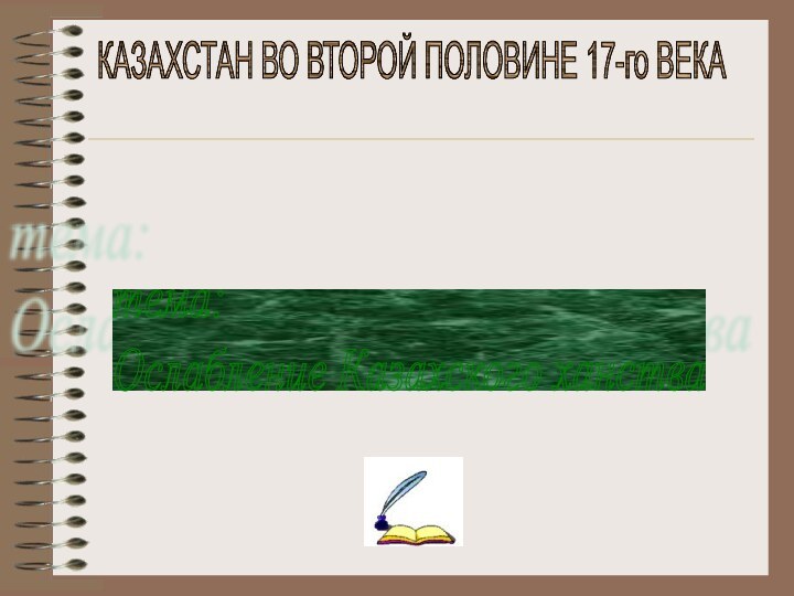 КАЗАХСТАН ВО ВТОРОЙ ПОЛОВИНЕ 17-го ВЕКАтема:  Ослабление Казахского ханства