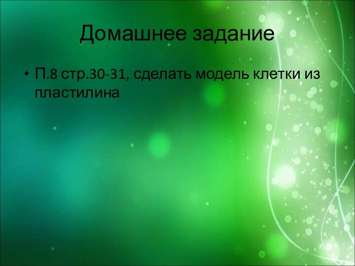 Домашнее заданиеП.8 стр.30-31, сделать модель клетки из пластилина