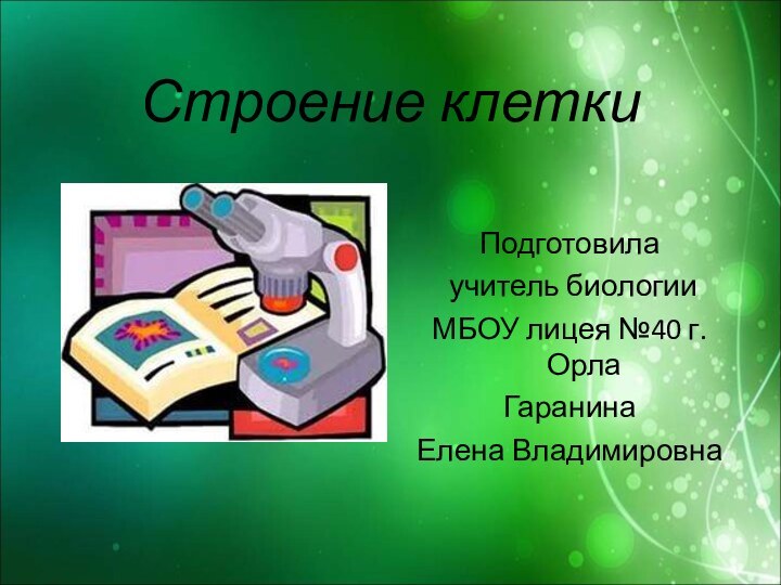 Строение клетки  Подготовила:учитель биологииМБОУ лицея №40Гаранина ЕленаВладимировнаПодготовила учитель биологии