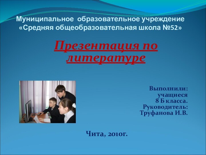 Муниципальное образовательное учреждение «Средняя общеобразовательная школа №52»  Презентация по литературе