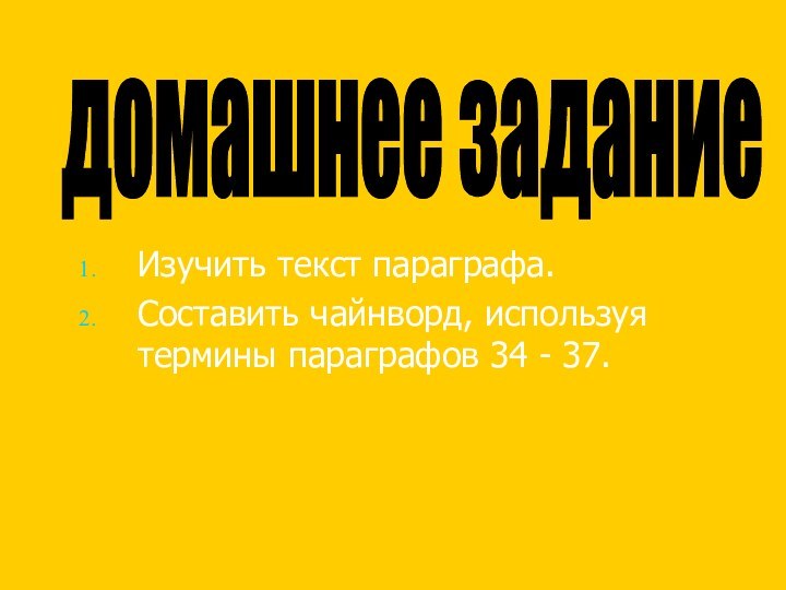 домашнее задание Изучить текст параграфа.Составить чайнворд, используя термины параграфов 34 - 37.