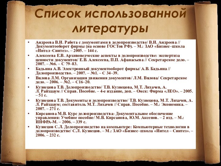 Список использованной литературыАндреева В.И. Работа с документами в делопроизводстве/ В.И. Андреева // Документооборот фирмы (на основе