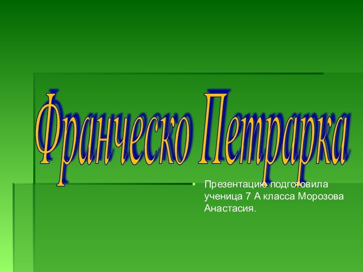 Франческо Петрарка Презентацию подготовила ученица 7 А класса Морозова Анастасия.