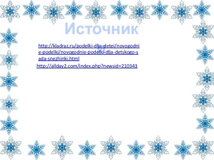 Источники http://kladraz.ru/podelki-dlja-detei/novogodnie-podelki/novogodnie-podelki-dlja-detskogo-sada-snezhinki.html http://allday2.com/index.php?newsid=210343