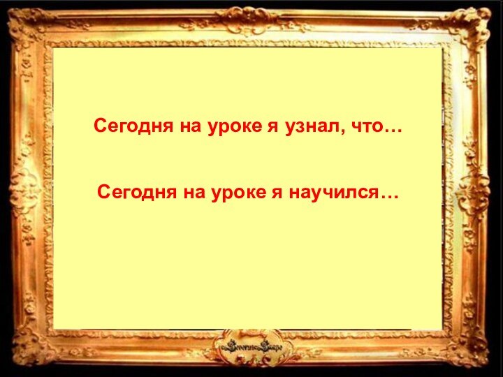 Сегодня на уроке я узнал, что…Сегодня на уроке я научился…