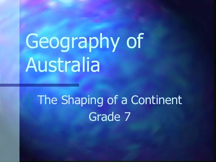 Geography of AustraliaThe Shaping of a ContinentGrade 7