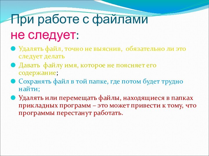 При работе с файлами  не следует:Удалять файл, точно не выяснив, обязательно