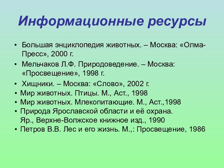 Информационные ресурсыБольшая энциклопедия животных. – Москва: «Олма-Пресс», 2000 г.Мельчаков Л.Ф. Природоведение. –