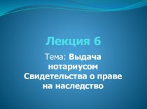 Выдача нотариусом Свидетельства о праве на наследство