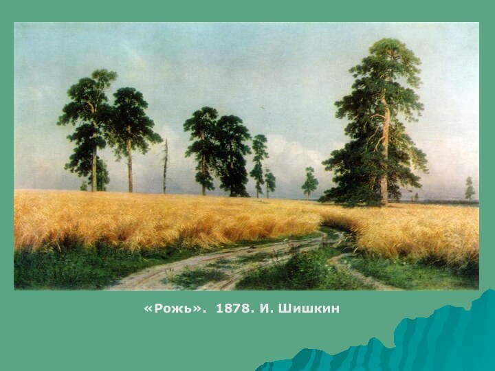 «Рожь». 1878. И. Шишкин