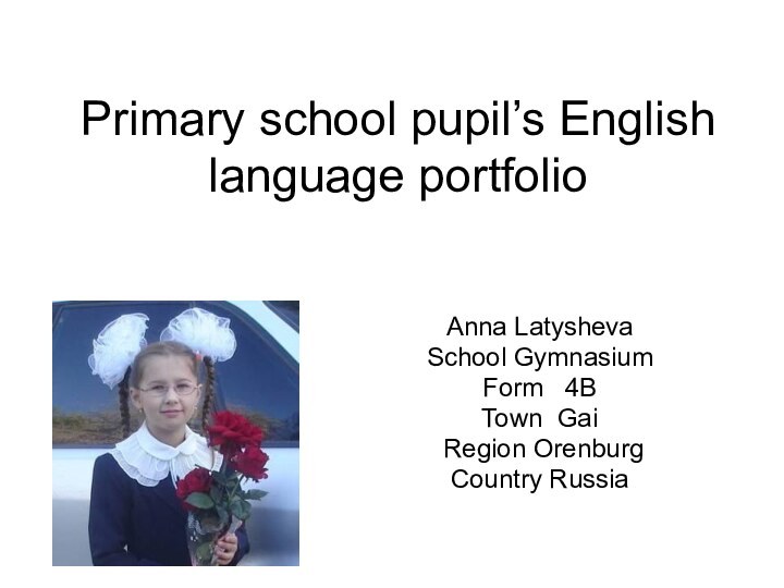Primary school pupil’s English language portfolio Anna Latysheva  School Gymnasium Form