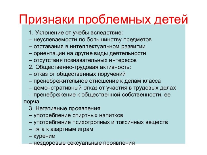 Признаки проблемных детей1. Уклонение от учебы вследствие:– неуспеваемости по большинству предметов –