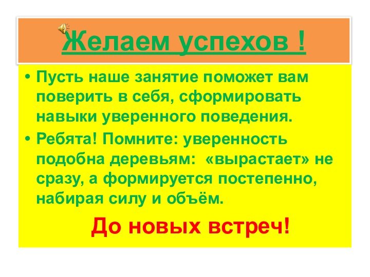 Желаем успехов !Пусть наше занятие поможет вам поверить в себя, сформировать навыки