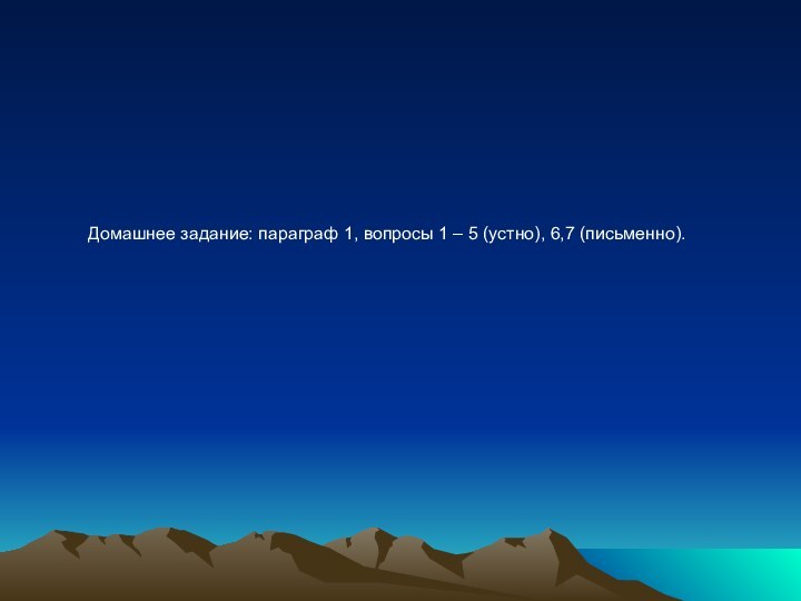 Домашнее задание: параграф 1, вопросы 1 – 5 (устно), 6,7 (письменно).