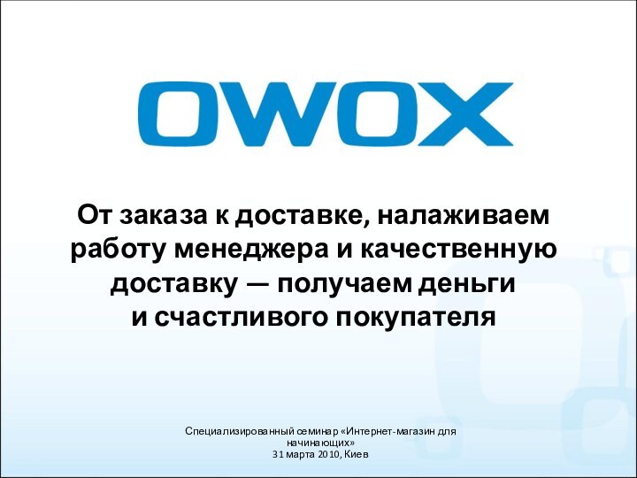 От заказа к доставке, налаживаем работу менеджера и качественную доставку — получаем деньги и счастливого покупателяСпециализированный семинар