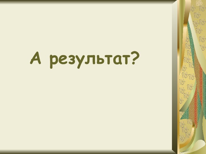 А результат?