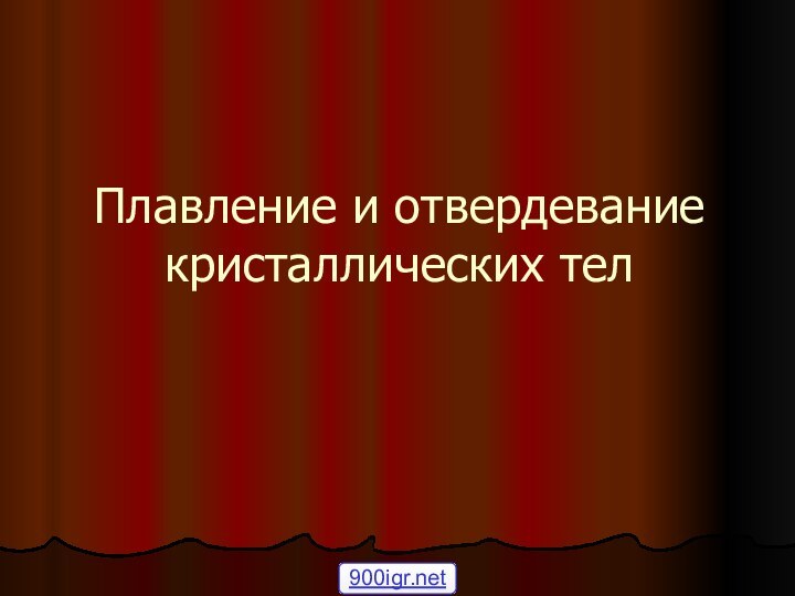 Плавление и отвердевание кристаллических тел