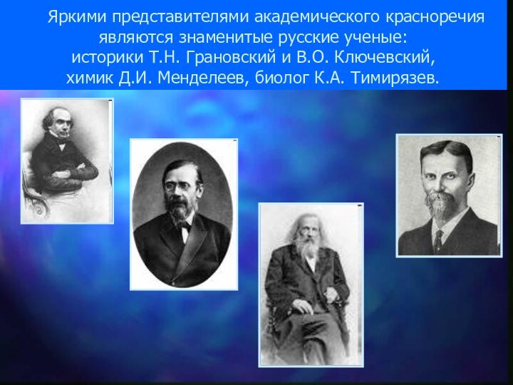      Яркими представителями академического красноречия являются знаменитые русские ученые:  историки Т.Н. Грановский