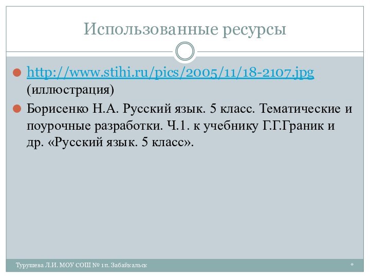 *Турушева Л.И. МОУ СОШ № 1п. ЗабайкальскИспользованные ресурсыhttp://www.stihi.ru/pics/2005/11/18-2107.jpg (иллюстрация)Борисенко Н.А. Русский язык.