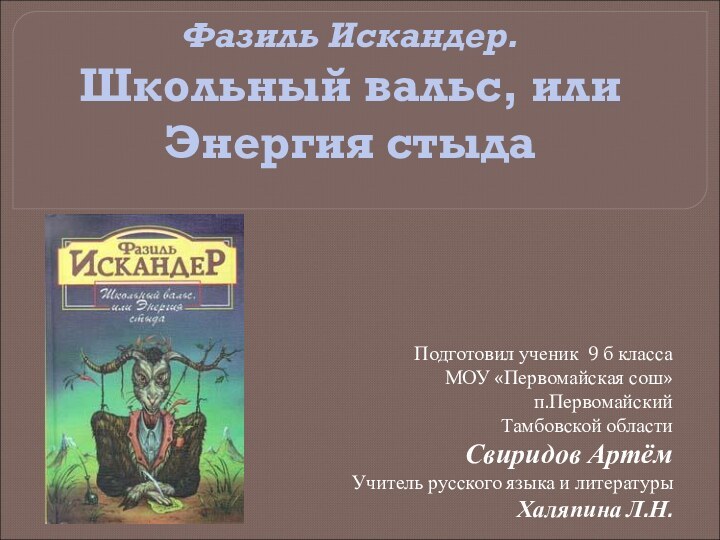 Фазиль Искандер.  Школьный вальс, или Энергия стыда Подготовил ученик 9 б