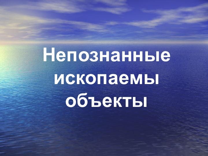 1Непознанные ископаемы объекты