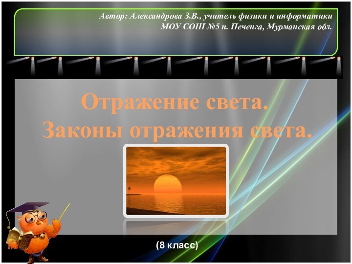 Отражение света. Законы отражения света.Автор: Александрова З.В., учитель физики и информатикиМОУ СОШ