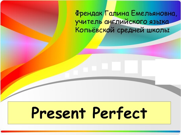 Present PerfectФрендак Галина Емельяновна,учитель английского языкаКопьёвской средней школы