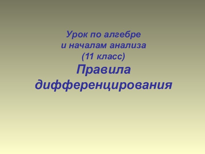 Урок по алгебре и началам анализа (11 класс) Правила дифференцирования