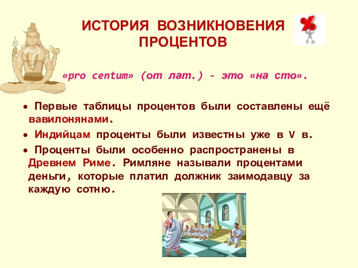 ИСТОРИЯ ВОЗНИКНОВЕНИЯ ПРОЦЕНТОВ«pro centum» (от лат.) - это «на сто». Первые таблицы