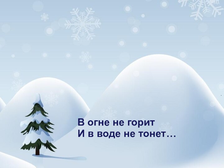 В огне не горитИ в воде не тонет…