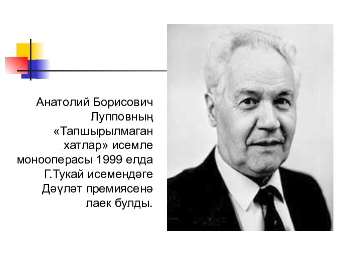 Анатолий Борисович Лупповның «Тапшырылмаган хатлар» исемле монооперасы 1999 елда Г.Тукай исемендәге Дәүләт премиясенә лаек булды.