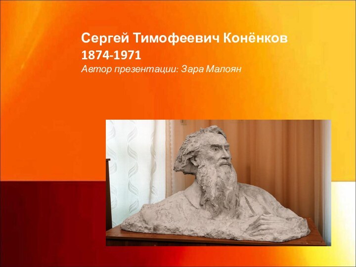 Сергей Тимофеевич Конёнков 1874-1971Автор презентации: Зара Малоян