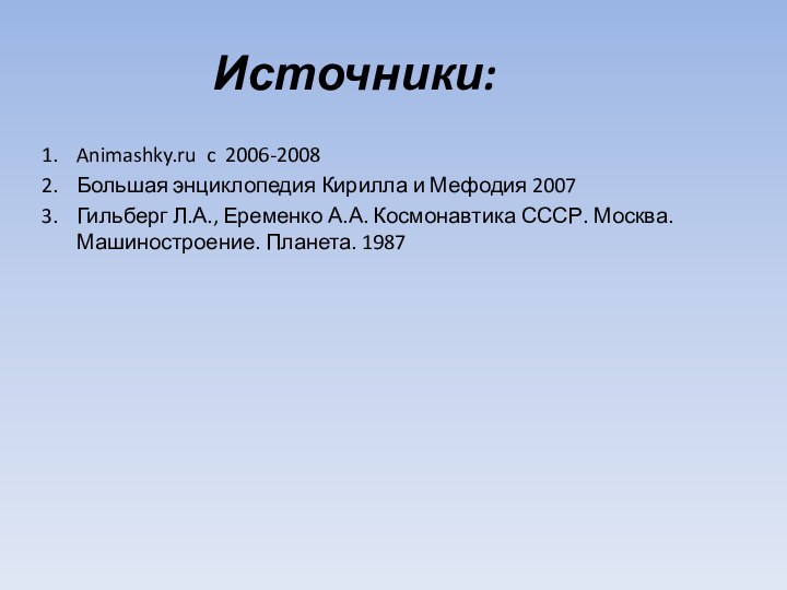 Источники:Animashky.ru c 2006-2008Большая энциклопедия Кирилла и Мефодия 2007Гильберг Л.А., Еременко А.А. Космонавтика