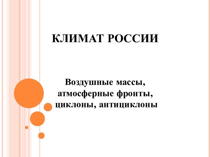 КЛИМАТ РОССИИВоздушные массы, атмосферные фронты,  циклоны, антициклоны