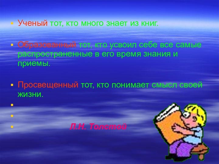 Ученый тот, кто много знает из книг.Образованный тот, кто усвоил себе все