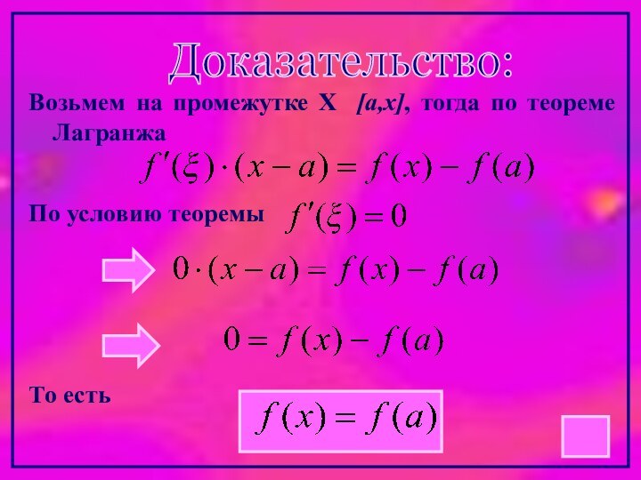 Доказательство:Возьмем на промежутке Х [a,х], тогда по теореме ЛагранжаПо условию теоремыТо есть