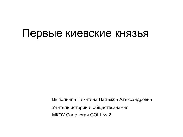 Первые киевские князьяВыполнила Никитина Надежда АлександровнаУчитель истории и обществознания МКОУ Садовская СОШ № 2