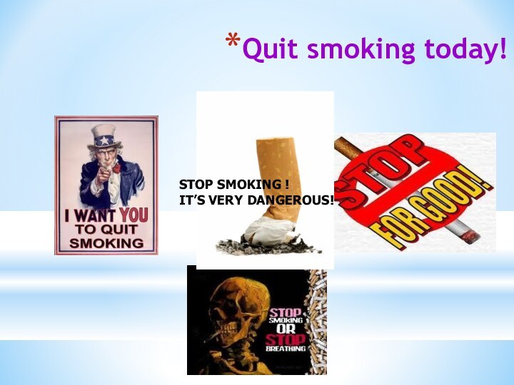 Quit smoking today!  STOP SMOKING ! IT’S VERY DANGEROUS!