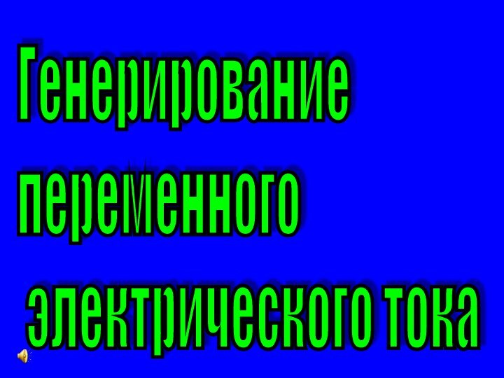 Генерирование  переменного   электрического тока