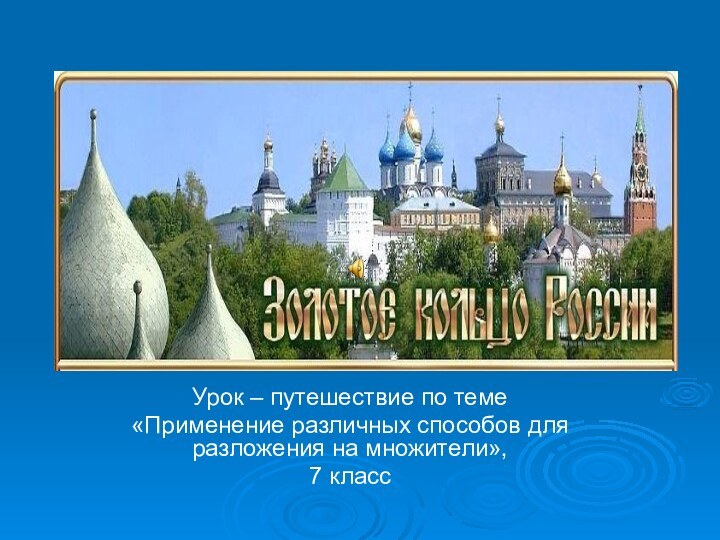 Урок – путешествие по теме«Применение различных способов для разложения на множители»,7 класс