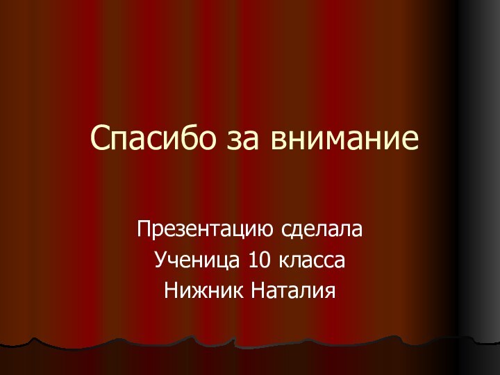 Спасибо за вниманиеПрезентацию сделала Ученица 10 классаНижник Наталия