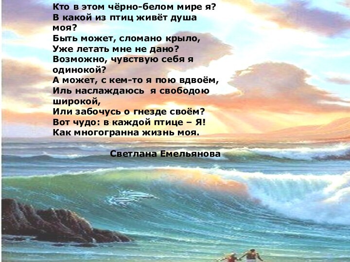 Кто в этом чёрно-белом мире я?В какой из птиц живёт душа моя?Быть