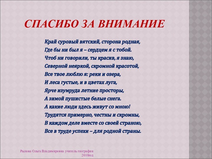 СПАСИБО ЗА ВНИМАНИЕКрай суровый вятский, сторона родная,Где бы ни был я –