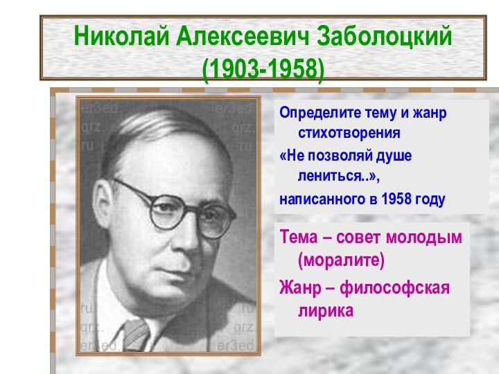 Николай Алексеевич Заболоцкий (1903-1958)Определите тему и жанр стихотворения «Не позволяй душе лениться..»,