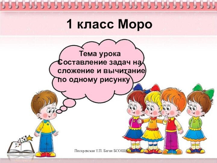 Писаревская Т.П. Баган БСОШ№1     Тема урокаСоставление задач на