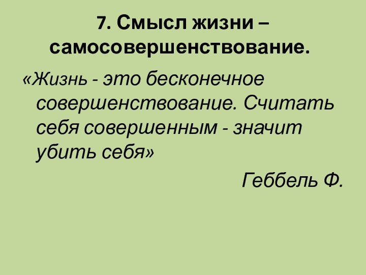 7. Смысл жизни – самосовершенствование.   «Жизнь - это бесконечное совершенствование.