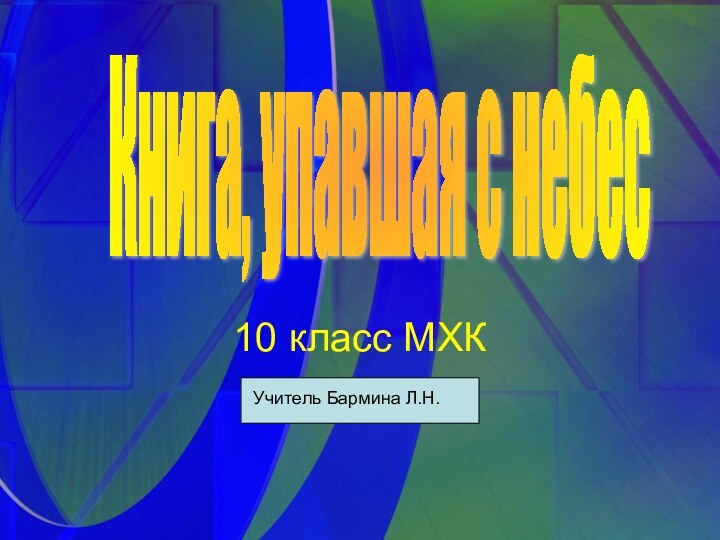 10 класс МХККнига, упавшая с небес10 класс МХКУчитель Бармина Л.Н.