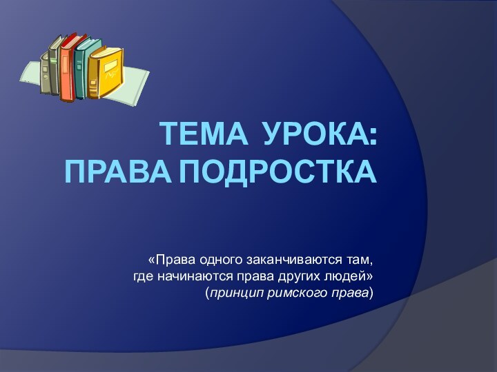 Тема урока:  права подростка «Права одного заканчиваются там,  где начинаются