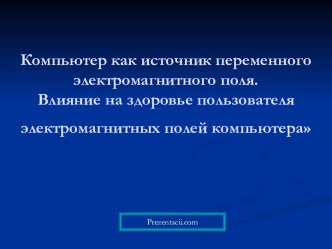 ЭЛЕКТРОМАГНИТНОЕ ПОЛЕ. КОМПЬЮТЕР КАК ИСТОЧНИК ЭЛЕКТРОМАГНИТНЫХ ПОЛЕЙ