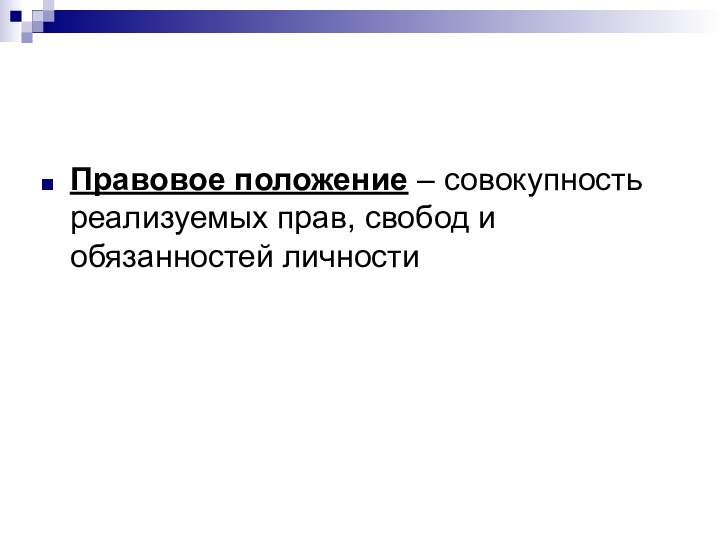 Правовое положение – совокупность реализуемых прав, свобод и обязанностей личности